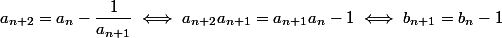 a_{n + 2} = a_n - \dfrac 1 {a_{n + 1}} \iff a_{n + 2} a_{n + 1} = a_{n + 1} a_n - 1 \iff b_{n + 1} = b_n - 1